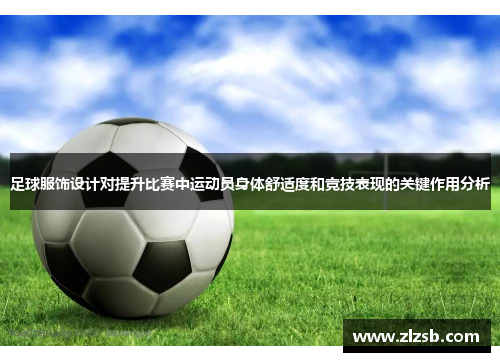 足球服饰设计对提升比赛中运动员身体舒适度和竞技表现的关键作用分析