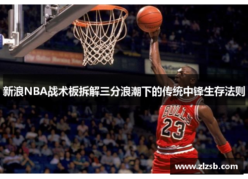 新浪NBA战术板拆解三分浪潮下的传统中锋生存法则