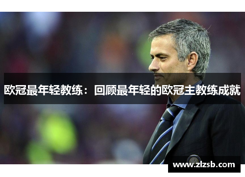 欧冠最年轻教练：回顾最年轻的欧冠主教练成就